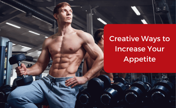 Creative Ways to Naturally Increase Your Appetite